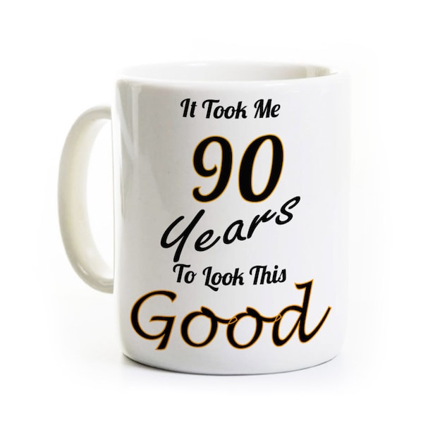 Funny 90th Birthday Gift Coffee Mug - It Took Me 90 Years To Look This Good - 90 Years Old