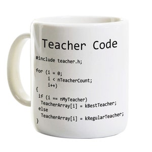 May include: White ceramic mug with a black design that reads "Teacher Code" and includes a code snippet in a programming language. The code snippet includes the text "#include teacher.h; for (i = 0; i < nTeacherCount; i++) { if (i == nMyTeacher) TeacherArray[i] = kBestTeacher; else TeacherArray[i] = kRegularTeacher; }"