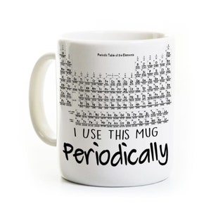 Periodic Table Physics Gift Coffee Mug - Science Teacher Gift Idea - I Use This Mug Periodically - Scientist Physics Chemistry