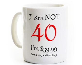 40th Birthday Mug Gift  - I'm not 40 I'm 39.99 - 40 Years Old - Gag Gift - Born in 1981 - Can Be Customized