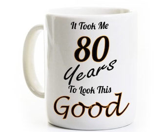 80th Birthday Gift Coffee Mug - It Took Me 80 Years To Look This Good - 80 Years Old