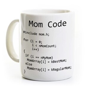 May include: White ceramic mug with a black design that reads "Mom Code" and includes a code snippet in a programming language. The code snippet includes the text "#include mom.h;" and "for (i = 0; i < nMomCount; i++) { if (i == nMyMom) MomArray[i] = kBestMom; else MomArray[i] = kRegularMom; }"
