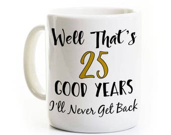 25th Work Anniversary Gift Personalized Coffee Mug - 25 Good Years I'll Never Get Back - Gag Gift Service Retirement - Customized