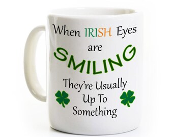 Irish Saint Patrick's Day Coffee Mug - When Irish Eyes Are Smiling - Humorous Irish Mug - Funny St Patricks Day Ireland Gift