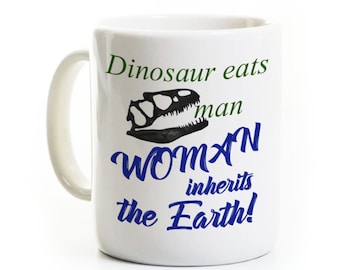 Paleontologist Coffee Mug - Dinosaur Eats Man, Woman Inherits the Earth - Science Gift- Scientist -For Women - Birthday Humor