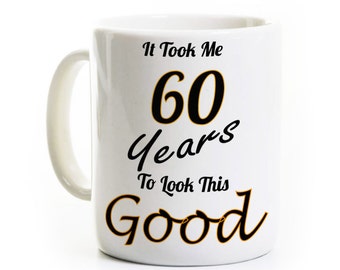 60th Birthday Gift Coffee Mug - Dad Grandfather Uncle Brother Humor - It Took Me 60 Years To Look This Good - 60 Years Old