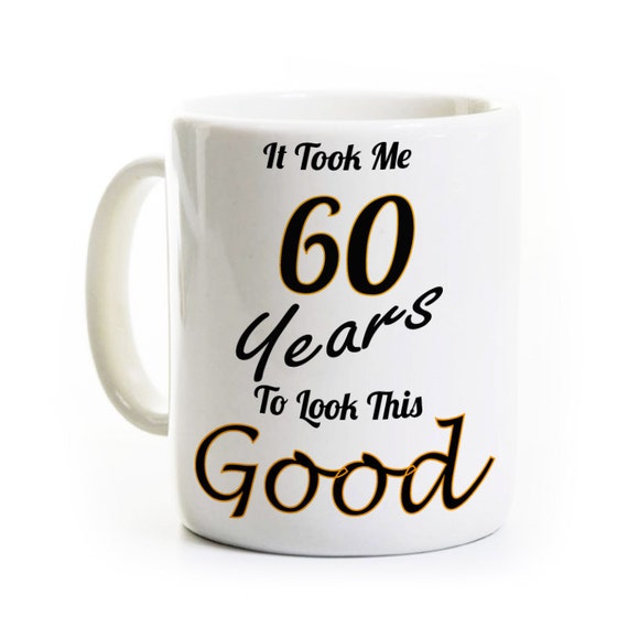 60th Birthday Gift - It Took Me 60 Years To Look This Good 60th Birthday Gift - It Took Me 60 Years To Look This Good