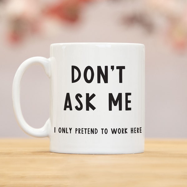 Don't ask me I only pretend to work here funny work mug | secret santa colleague birthday leaving Christmas gift