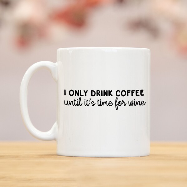 I only drink coffee until its time for wine mug, wine lover gift, wine gift, gift for her, christmas, coffee lover gift