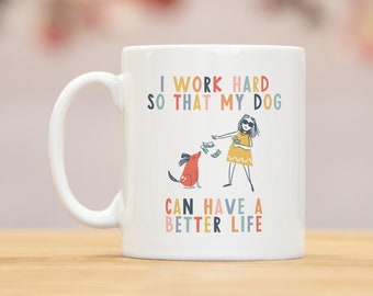 I work hard so that my dog can have a better life | crazy dog lady mug | dog mug | gifts for dog lovers | Dog Lover Gift Mug | mg2t