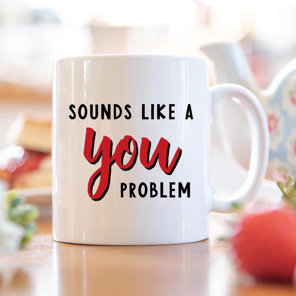 Sarcastic mug 'sounds like a you problem' work joke mug