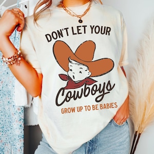 Funny Western Shirt, Don't let your cowboys grow up to be babies, Rodeo Mom Tee, Country Concert Tee, Feminist Sweatshirt, Boy Mom Shirt