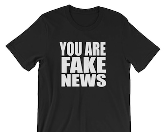 You Are Fake News - Unisex T-Shirt