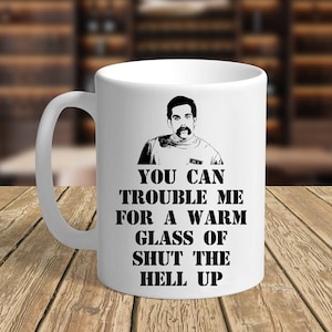 You Can Trouble Me For A Warm Glass Of Shut The Hell Up - 11 oz Mug