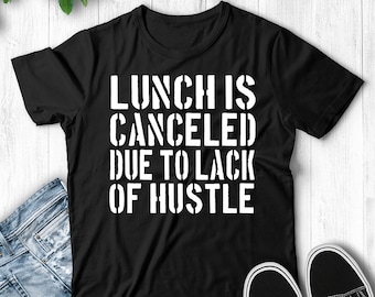 Lunch Is Canceled Due To Lack Of Hustle Unisex T-Shirt