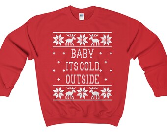 Baby Its Cold Outside - Unisex Ugly Christmas Sweatshirt