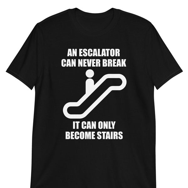 An Escalator Can Never Break It Can Only Become Stairs Unisex T-Shirt