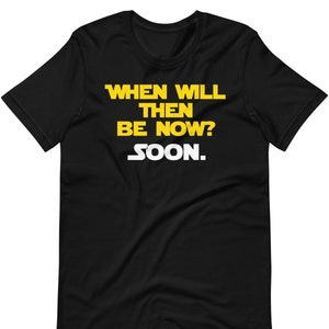When Will Then Be Now? Soon. Unisex T-Shirt