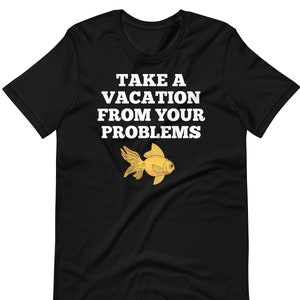 Take A Vacation From Your Problems T-Shirt