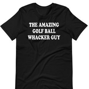 The Amazing Golf Ball Whacker Guy - Unisex T-Shirt