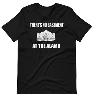 There&#39;s No Basement At The Alamo - Unisex T-Shirt