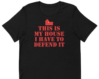This Is My House I Have To Defend It - Unisex T-Shirt