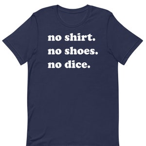 No Shirt No Shoes No Dice - Unisex T-Shirt