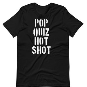 Pop Quiz Hot Shot - Unisex T-Shirt