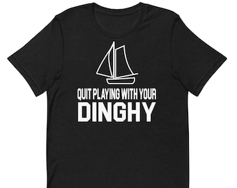 Quit Playing With Your Dinghy - Unisex T-Shirt