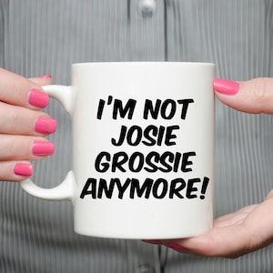 I&#39;m Not Josie Grossie Anymore! 11 oz Mug