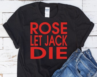 Rose Let Jack Die - Unisex T-Shirt