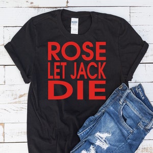 Rose Let Jack Die - Unisex T-Shirt