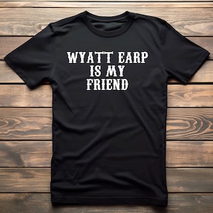 Wyatt Earp Is My Friend - Unisex T-Shirt