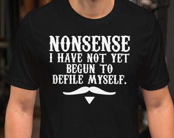 Nonsense I Have Not Yet Begun To Defile Myself - Unisex T-Shirt