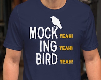 Mock Yeah! Ing Yeah! Bird Yeah! Mockingbird - Unisex T-Shirt