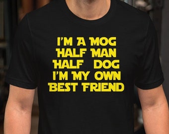 I'm A Mog Half Man Half Dog I'm My Own Best Friend - Unisex T-Shirt