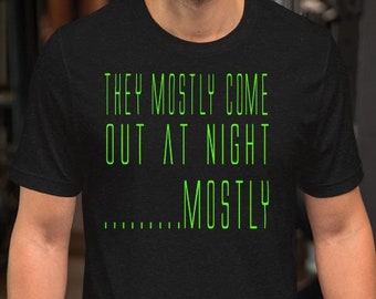 They Mostly Come Out At Night...Mostly - Unisex T-Shirt