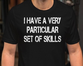 I Have A Very Particular Set Of Skills - Unisex T-Shirt