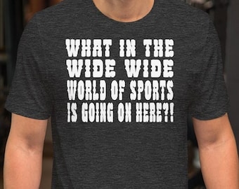 What In The Wide Wide World Of Sports Is Going On Here?! Unisex T-Shirt