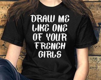 Draw Me Like One Of Your French Girls - Unisex T-Shirt