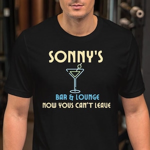 Sonny&#39;s Bar And Loungs &quot;Now Yous Can&#39;t Leave&quot; Unisex T-Shirt