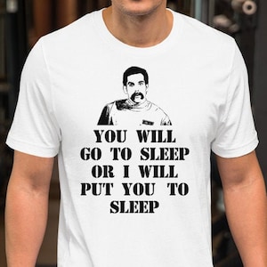 You Will Go To Sleep Or I Will Put You To Sleep - Unisex T-Shirt