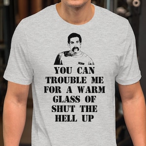 You Can Trouble Me For A Warm Glass Of Shut The Hell Up - Unisex T-Shirt