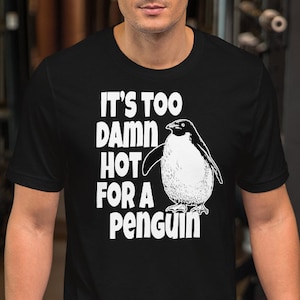 It&#39;s Too Damn Hot For A Penguin - Unisex T-Shirt