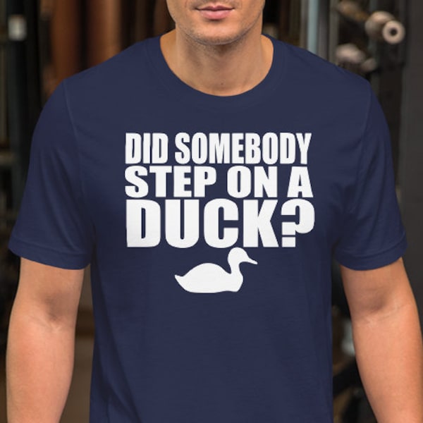 Did Somebody Step On A Duck? Unisex T-Shirt 100% Cotton