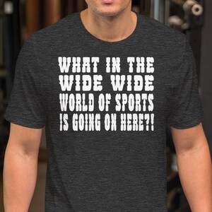 What In The Wide Wide World Of Sports Is Going On Here?! Unisex T-Shirt