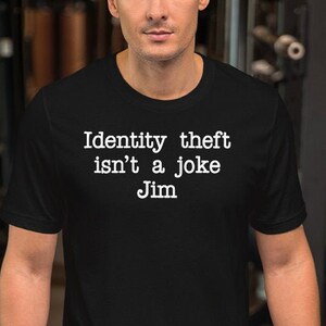 Identity Theft Isn&#39;t A Joke Jim - Unisex T-Shirt