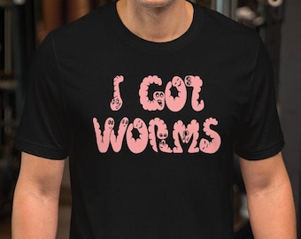 I Got Worms - Unisex T-Shirt