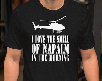 I Love The Smell Of Napalm In The Morning - Unisex T-Shirt