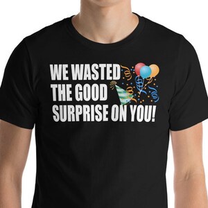 We Wasted The Good Surprise On you! Unisex T-Shirt